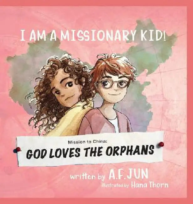Mission to China: God Loves the Orphans (I AM A MISSIONARY KID! SERIES): Missionary Stories for Kids by A. F. Jun