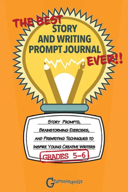 The Best Story and Writing Prompt Journal Ever, Grades 5-6: Story Prompts, Brainstorming Exercises, and Prewriting Techniques to Inspire Young Creativ by Grammaropolis