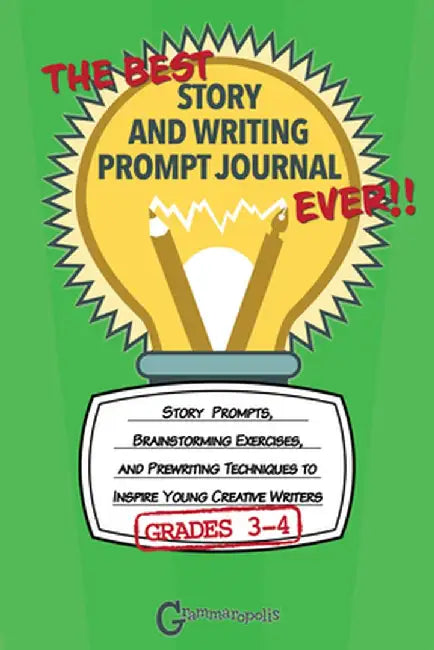 The Best Story and Writing Prompt Journal Ever, Grades 3-4: Story Prompts, Brainstorming Exercises, and Prewriting Techniques to Inspire Young Creativ by Grammaropolis