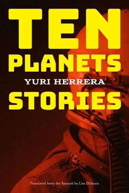 Ten Planets: Stories by Yuri Herrera