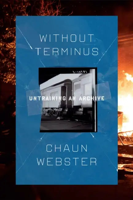 Without Terminus: Untraining an Archive by Chaun Webster