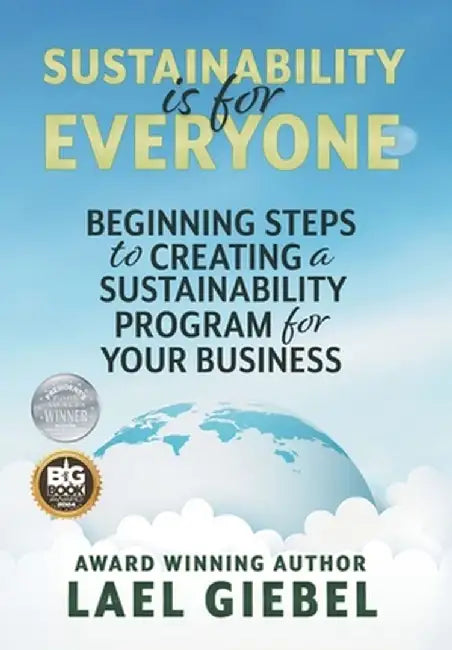Sustainability is for Everyone: Beginning Steps to Creating a Sustainability Program for Your Business by Lael Giebel
