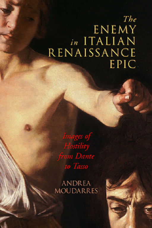 The Enemy in Italian Renaissance Epic: Images of Hostility from Dante to Tasso by Andrea Moudarres
