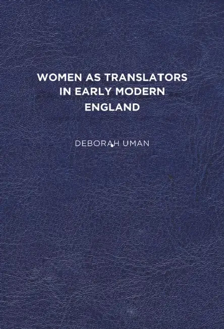 Women as Translators in Early Modern England by Deborah Uman