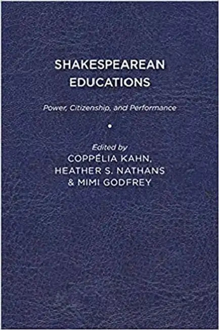 Shakespearean Educations: Power, Citizenship, and Performance by Coppélia Kahn