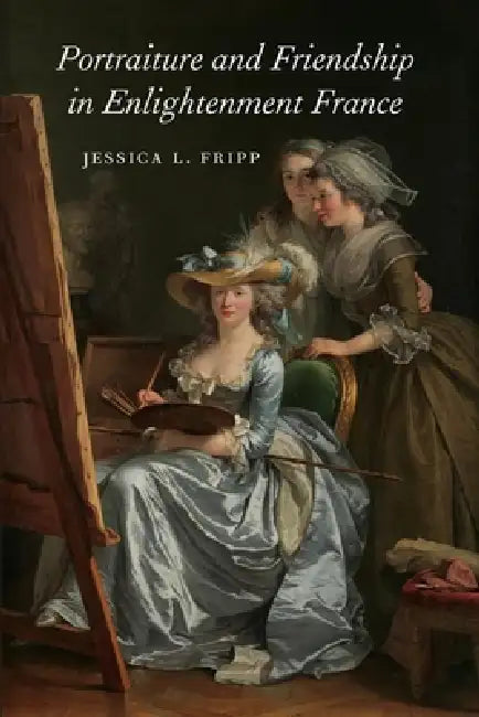 Portraiture and Friendship in Enlightenment France by Jessica Fripp
