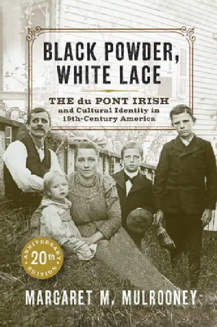 Black Powder, White Lace: The Du Pont Irish and Cultural Identity in Nineteenth-Century America by Margaret M. Mulrooney