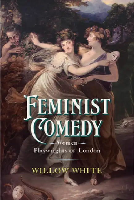 Feminist Comedy: Women Playwrights of London by Willow White