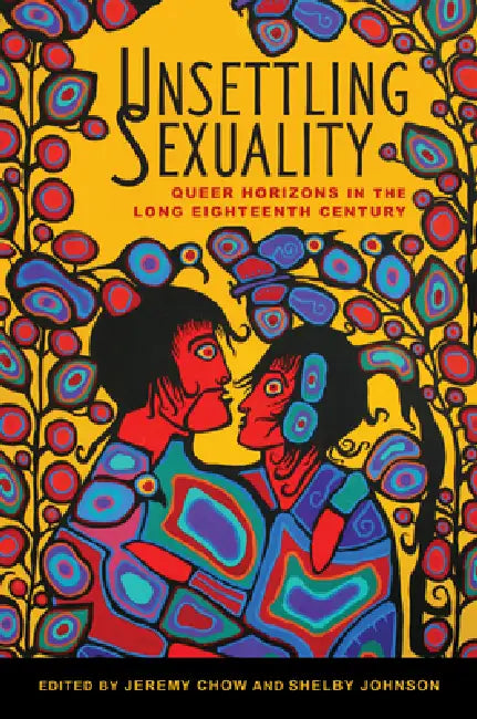 Unsettling Sexuality: Queer Horizons in the Long Eighteenth Century by Jeremy Chow, Shelby Johnson, Ula Lukszo Klein