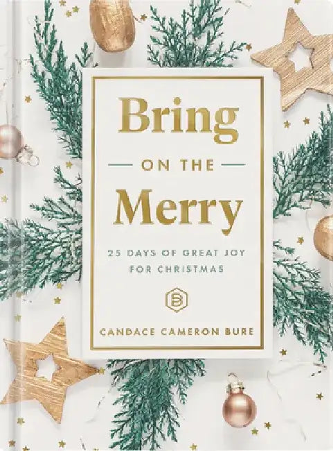 Bring on the Merry: 25 Days of Great Joy for Christmas by Candace Cameron Bure