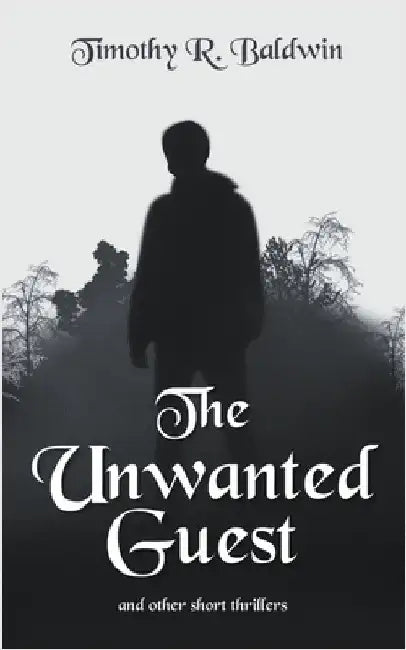 The Unwanted Guest and Other Short Thrillers by Baldwin, Timothy R.