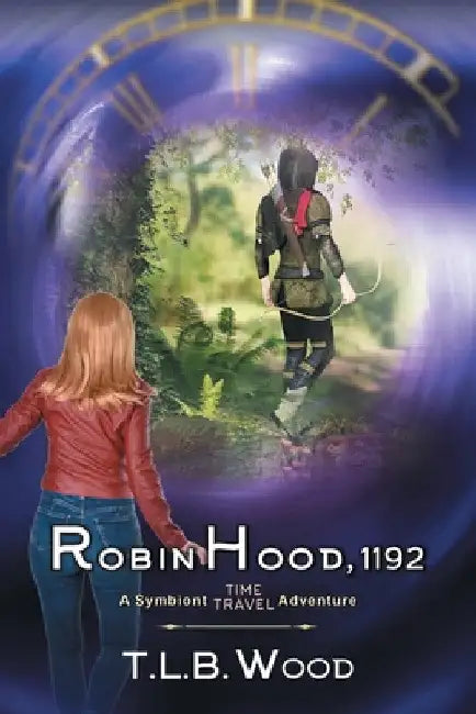 Robin Hood, 1192 (The Symbiont Time Travel Adventures Series, Book 7) by T. L. B. Wood