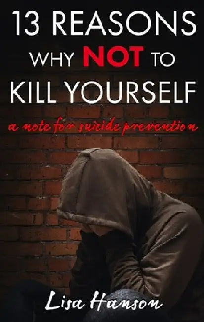 13 Reasons Why NOT to Kill Yourself: A Note For Suicide Prevention by Lisa Hanson
