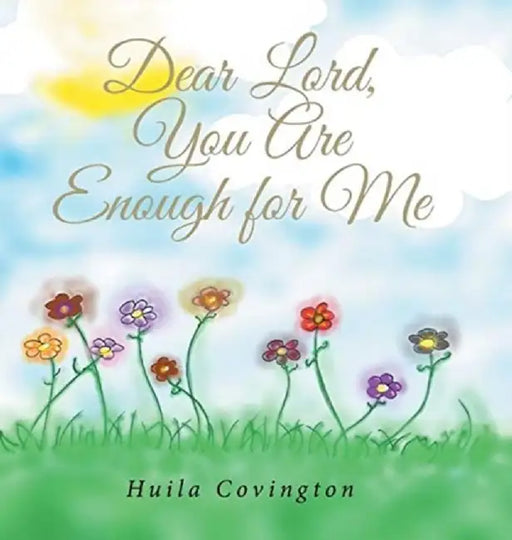 Dear Lord, You Are Enough for Me by Huila Covington