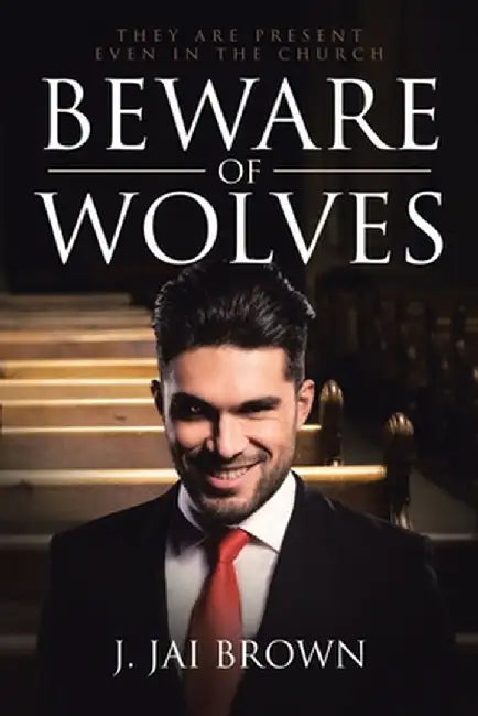 Beware of Wolves: They Are Present Even in the Church by J. Jai Brown
