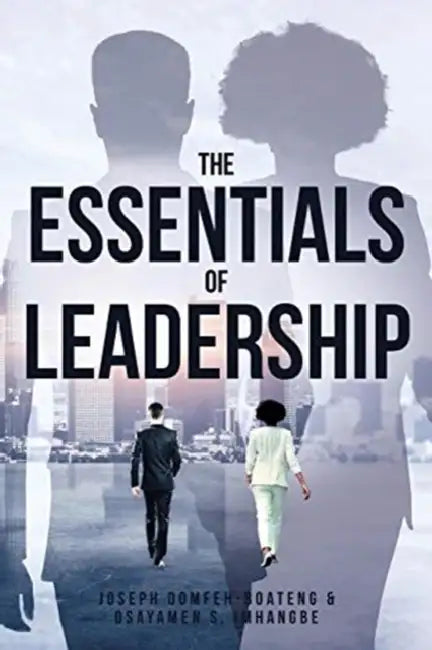 The Essentials Of Leadership by Joseph Domfeh-Boateng, Osayamen S. Imhangbe