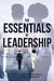 The Essentials Of Leadership by Joseph Domfeh-Boateng, Osayamen S. Imhangbe