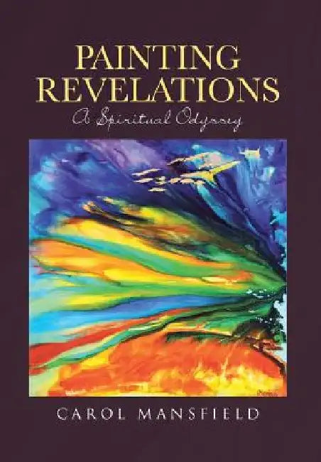 Painting Revelations: A Spiritual Odyssey by Carol Mansfield