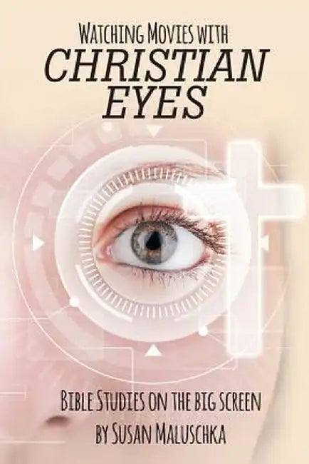 Watching Movies with Christian Eyes: Bible Studies on the Big Screen by Susan Maluschka