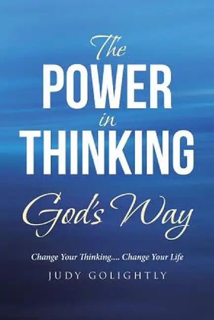 The Power in Thinking God's Way: Change Your Thinking.... Change Your Life by Judy Golightly