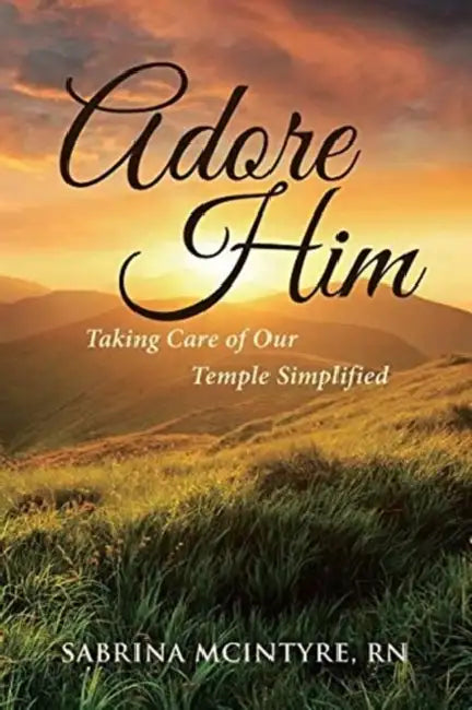 Adore Him: Taking Care of Our Temple Simplified by Sabrina McIntyre