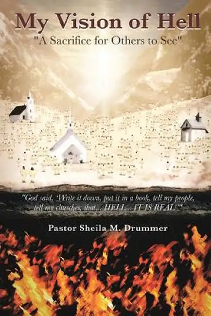 My Vision of Hell: A Sacrifice for Others to See by Pastor Sheila Drummer