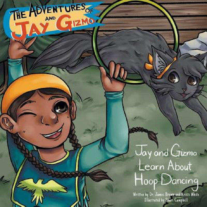The Adventures of Jay and Gizmo: Jay and Gizmo Learn About Indigenous Hoop Dancing by James S. Brown, Kristi White, Shari Campbell
