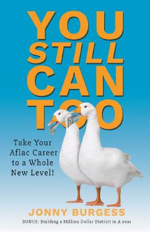 You Still Can Too: Take Your Aflac Career to a Whole New Level! by Jonny Burgess