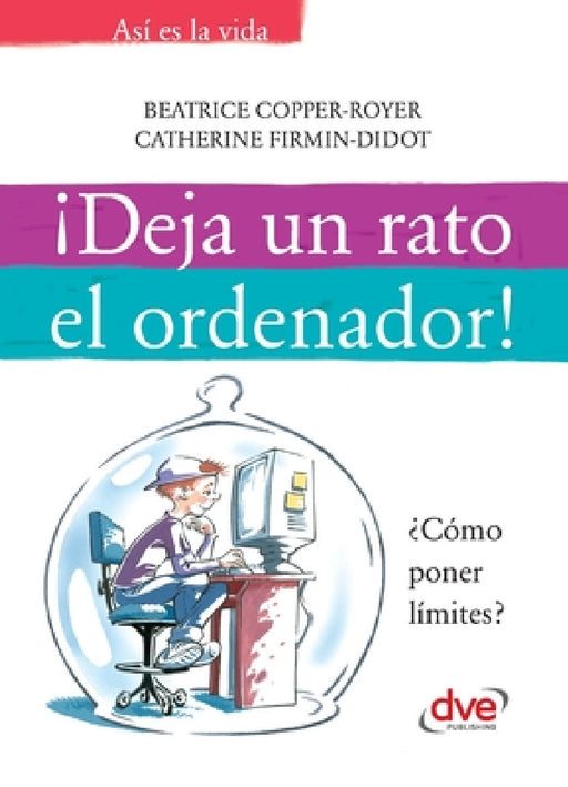 ¡Deja un rato el ordenador! by Catherine Firmin-Didot, Béatrice Copper-Royer