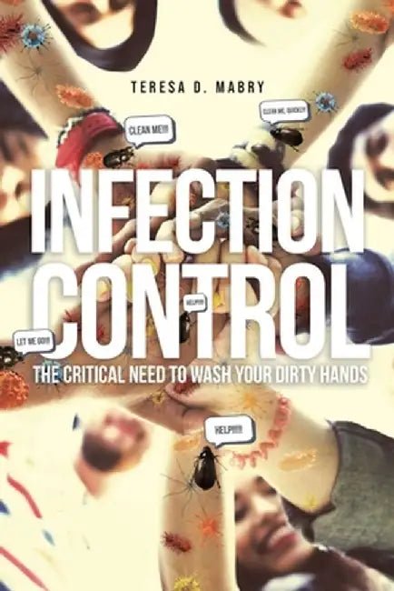 Infection Control: The Critical Need to Wash Your Dirty Hands by Teresa D. Mabry