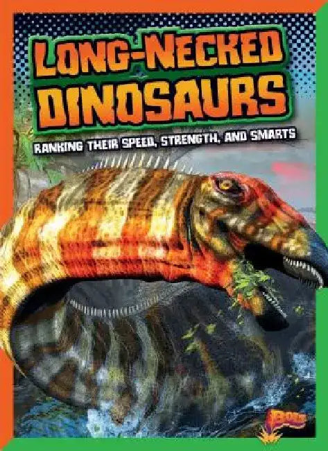 Long-Necked Dinosaurs: Ranking Their Speed, Strength, and Smarts by Mark Weakland