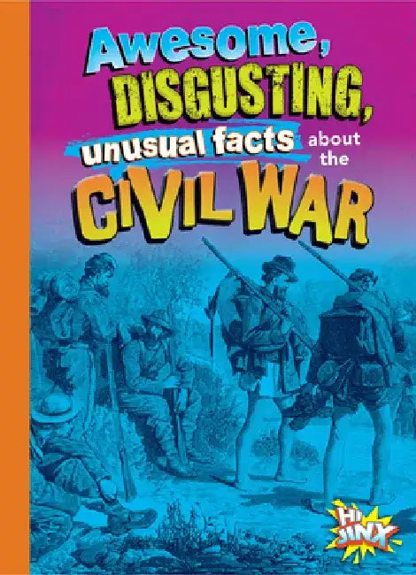 Awesome, Disgusting, Unusual Facts about the Civil War by Stephanie Bearce