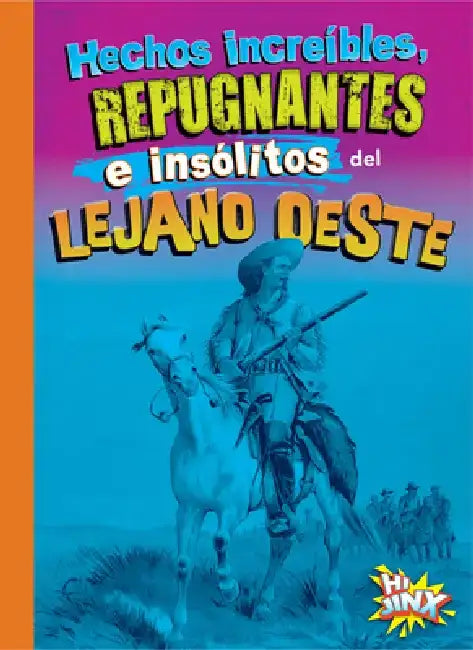 Hechos Increíbles, Repugnantes E Insólitos del Lejano Oeste by Stephanie Bearce