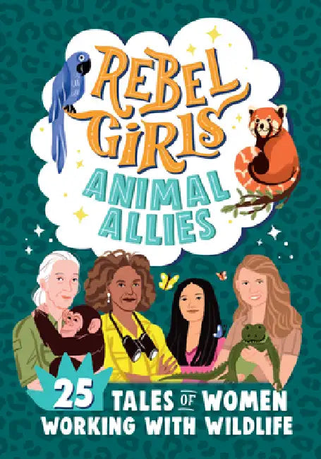 Rebel Girls Animal Allies: 25 Tales of Women Working with Wildlife: 25 Tales of Women Working with Wildlife by Sofía Aguilar