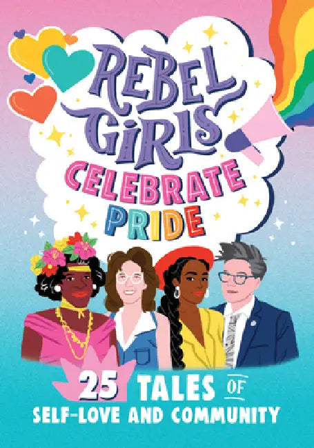 Rebel Girls Celebrate Pride: 25 Tales of Self-Love and Community: 25 Tales of Self-Love and Community by Alexis Stratton