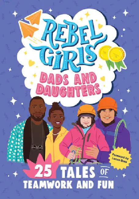 Rebel Girls Dads and Daughters: 25 Tales of Teamwork and Fun: 25 Tales of Teamwork and Fun by Alexis Stratton