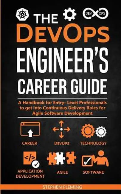 The Devops Engineer's Career Guide: A Handbook for Entry- Level Professionals to Get Into Continuous Delivery Roles for Agile Software Development by Stephen Fleming
