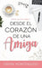 Desde el Corazón de una Amiga: Serie Mujer Amiga by Dayna Monteagudo