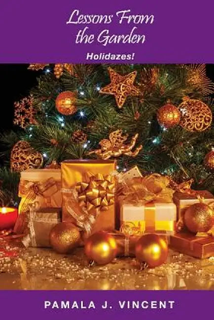 Lessons from the Garden: Holidazes! by Pamala J. Vincent