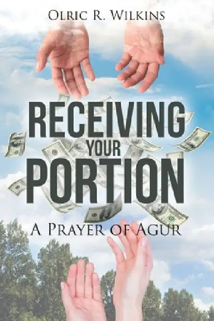 Receiving Your Portion: A Prayer of Agur by Olric R. Wilkins