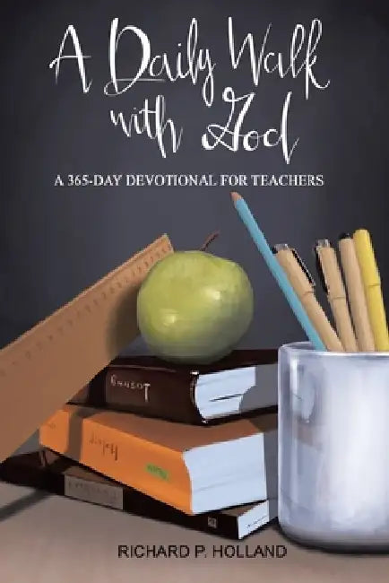 A Daily Walk with God: A 365-Day Devotional for Teachers by Richard P. Holland