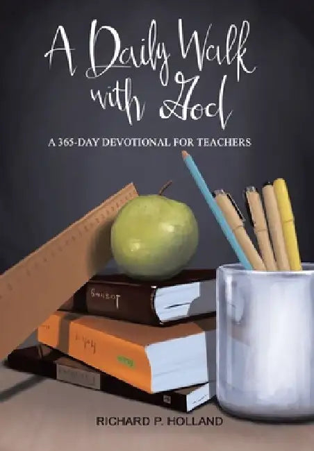 A Daily Walk with God: A 365-Day Devotional for Teachers by Richard P. Holland