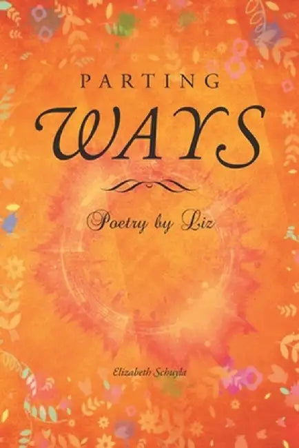 Parting Ways: Poetry by Liz by Elizabeth Schuyla
