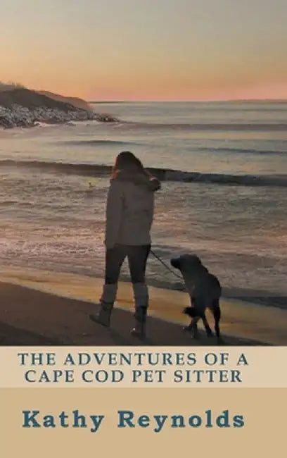 The Adventures of a Cape Cod Pet Sitter by Kathy Reynolds