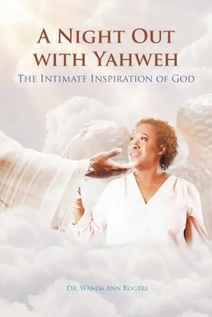 A Night Out with Yahweh: The Intimate Inspiration of God by Wanda Ann Rogers