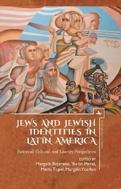 Jews and Jewish Identities in Latin America: Historical, Cultural, and Literary Perspectives by Yaron Harel