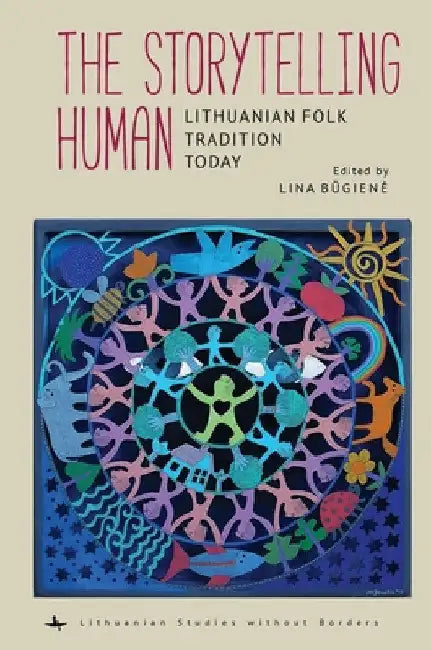 The Storytelling Human: Lithuanian Folk Tradition Today by Lina Būgiene