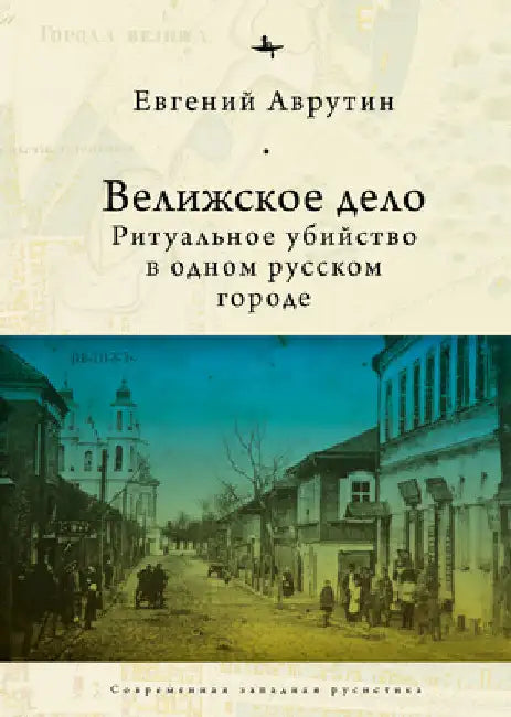 The Velizh Affair: Blood Libel in a Russian Town by Eugene Avrutin