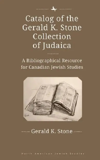 Catalog of the Gerald K. Stone Collection of Judaica: A Bibliographical Resource for Canadian Jewish Studies by Gerald K. Stone