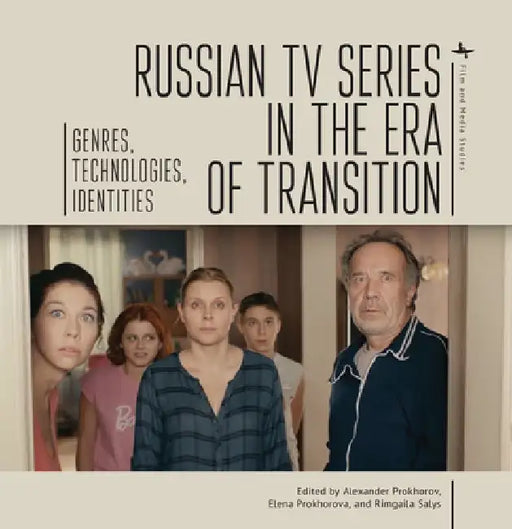 Russian TV Series in the Era of Transition: Genres, Technologies, Identities by Alexander Prokhorov